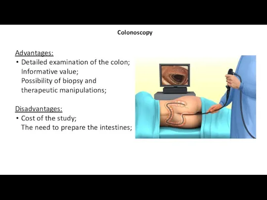 Colonoscopy Advantages: Detailed examination of the colon; Informative value; Possibility of biopsy