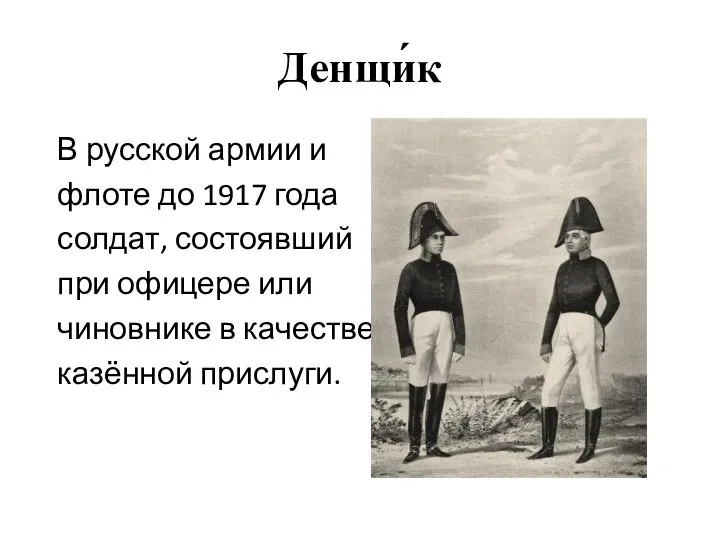 Денщи́к В русской армии и флоте до 1917 года солдат, состоявший при