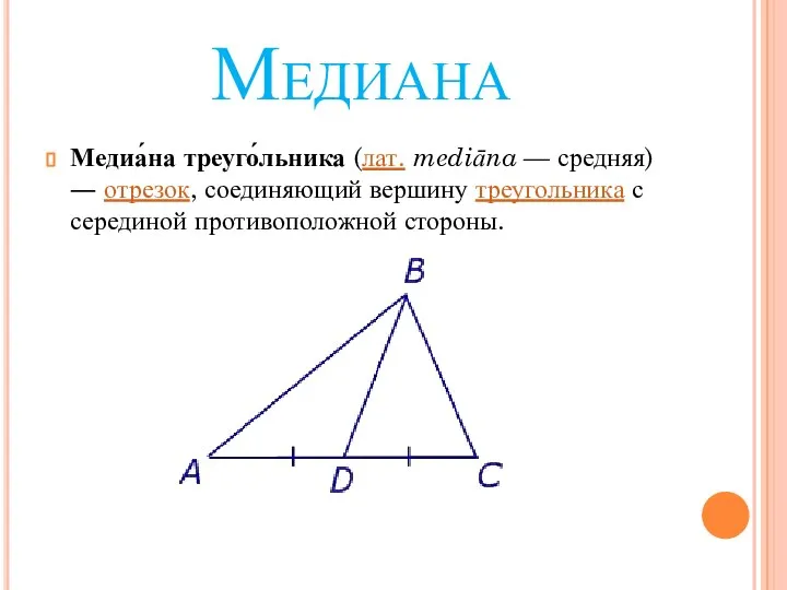 Медиана Медиа́на треуго́льника (лат. mediāna — средняя) ― отрезок, соединяющий вершину треугольника с серединой противоположной стороны.