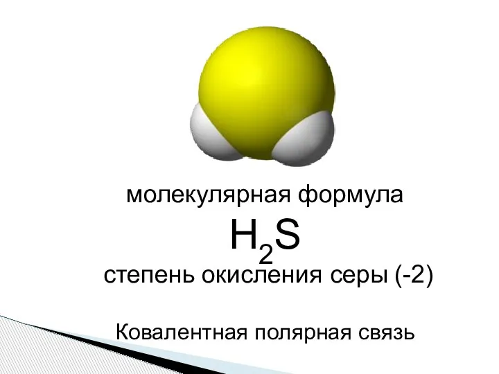 молекулярная формула Н2S степень окисления серы (-2) Ковалентная полярная связь