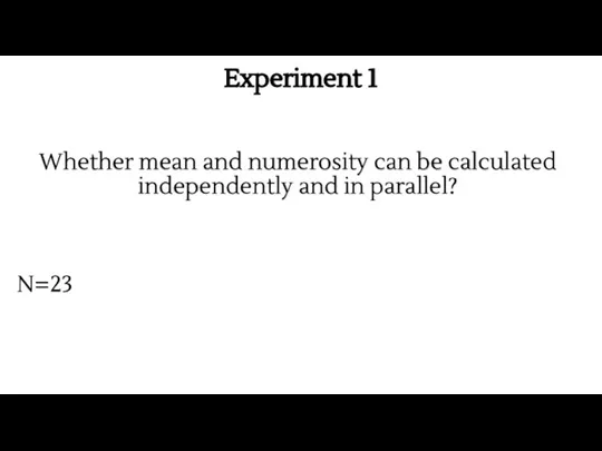 Experiment 1 Whether mean and numerosity can be calculated independently and in parallel? N=23