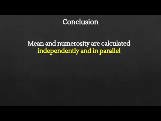 Conclusion Mean and numerosity are calculated independently and in parallel