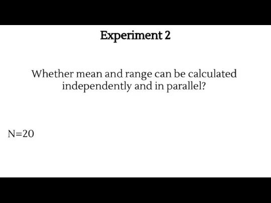 Experiment 2 Whether mean and range can be calculated independently and in parallel? N=20