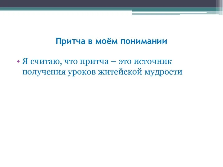 Притча в моём понимании Я считаю, что притча – это источник получения уроков житейской мудрости