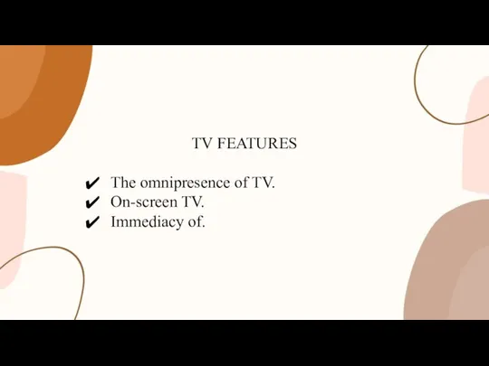 TV FEATURES The omnipresence of TV. On-screen TV. Immediacy of.