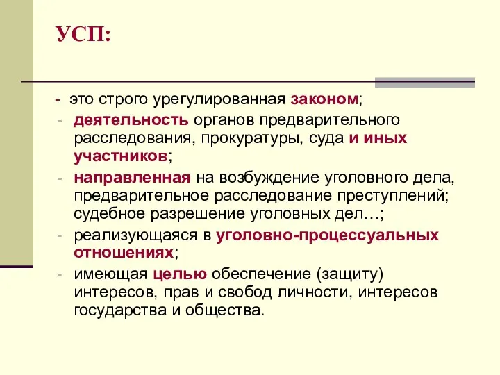 УСП: - это строго урегулированная законом; деятельность органов предварительного расследования, прокуратуры, суда