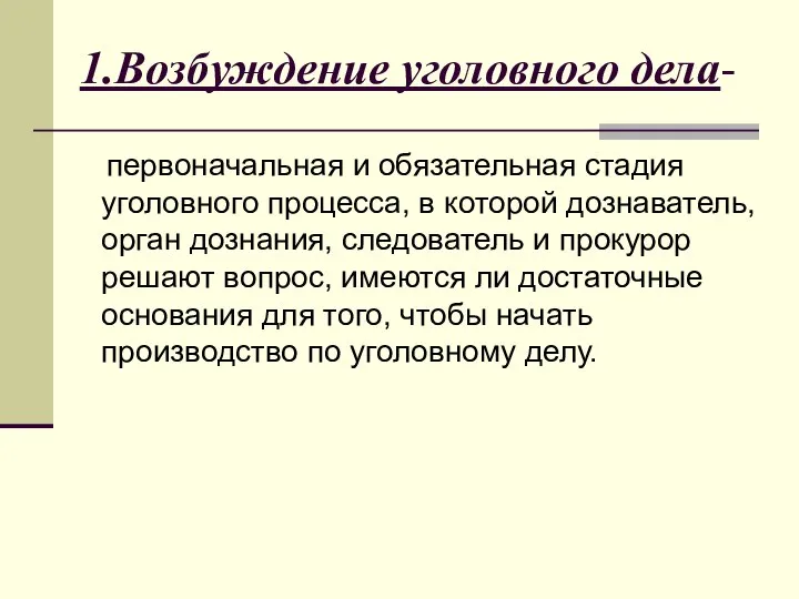 1.Возбуждение уголовного дела- первоначальная и обязательная стадия уголовного процесса, в которой дознаватель,