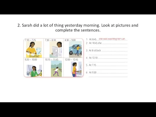 2. Sarah did a lot of thing yesterday morning. Look at pictures and complete the sentences.