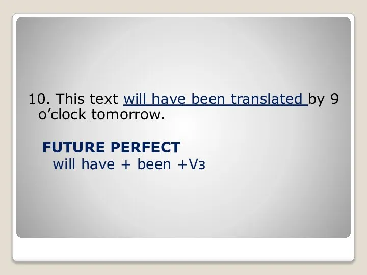 10. This text will have been translated by 9 o’clock tomorrow. FUTURE