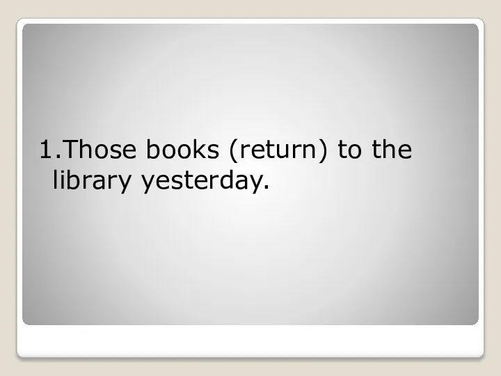 1.Those books (return) to the library yesterday.