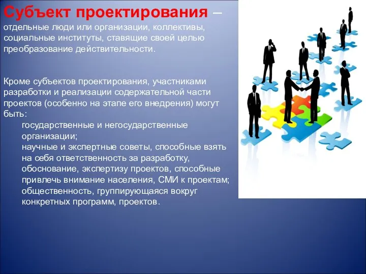 Субъект проектирования – отдельные люди или организации, коллективы, социальные институты, ставящие своей