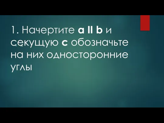 1. Начертите а II b и секущую с обозначьте на них односторонние углы н