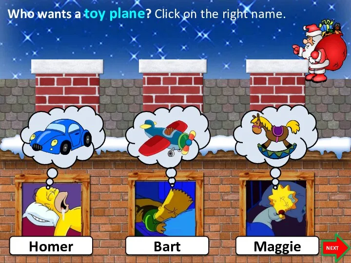 Who wants a toy plane? Click on the right name. Homer Bart Maggie NEXT