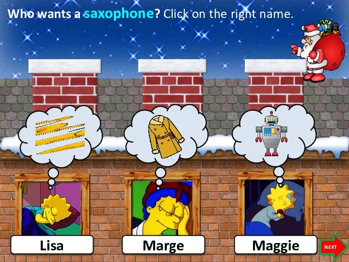 Who wants a saxophone? Click on the right name. Lisa Maggie NEXT Marge