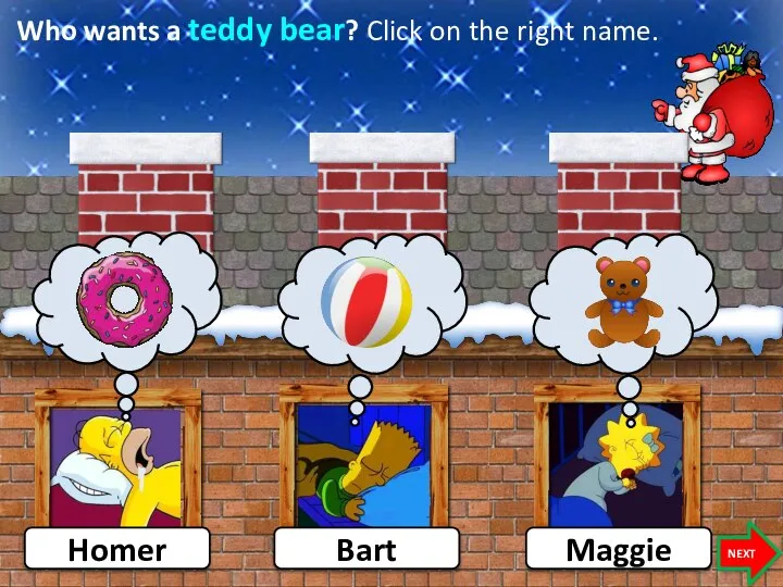 Who wants a teddy bear? Click on the right name. Homer NEXT Bart Maggie