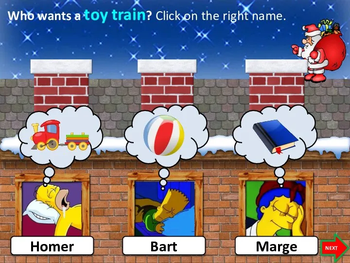 Who wants a toy train? Click on the right name. Homer Marge NEXT Bart