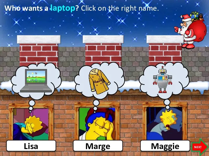 Who wants a laptop? Click on the right name. Lisa Maggie NEXT Marge