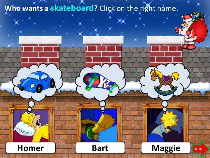 Who wants a skateboard? Click on the right name. Homer Bart Maggie NEXT