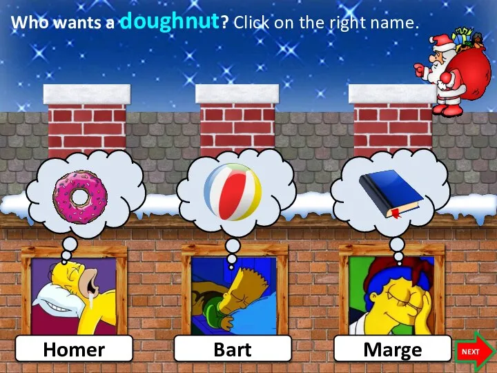 Who wants a doughnut? Click on the right name. Homer Marge NEXT Bart