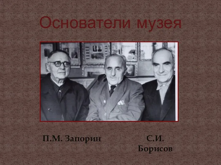 Основатели музея П.М. Запорин С.И. Борисов