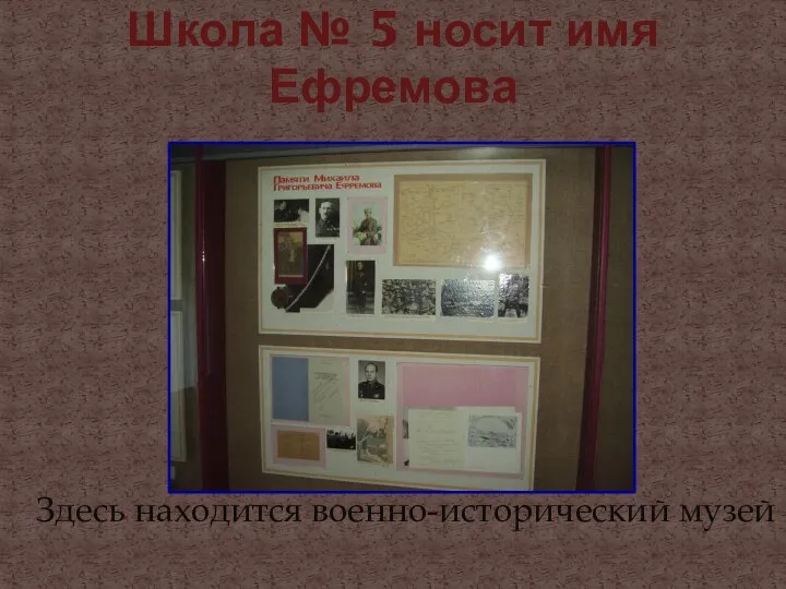 Школа № 5 носит имя Ефремова Здесь находится военно-исторический музей
