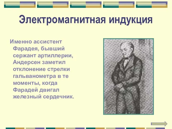 Электромагнитная индукция Именно ассистент Фарадея, бывший сержант артиллерии, Андерсен заметил отклонение стрелки