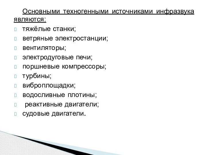 Основными техногенными источниками инфразвука являются: тяжёлые станки; ветряные электростанции; вентиляторы; электродуговые печи;