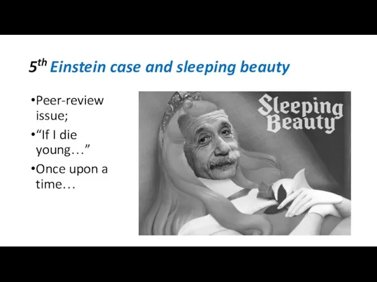 5th Einstein case and sleeping beauty Peer-review issue; “If I die young…” Once upon a time…