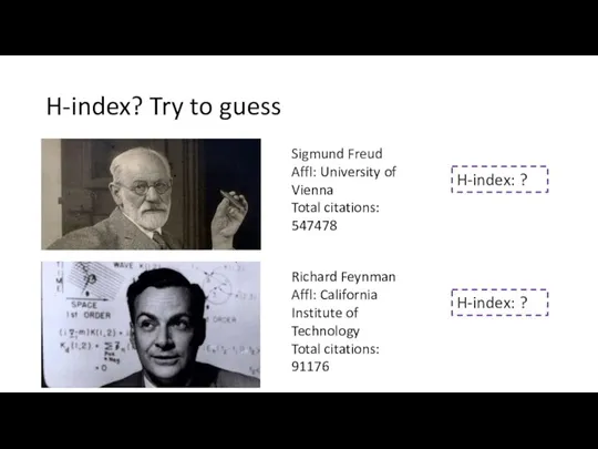 H-index? Try to guess Sigmund Freud Affl: University of Vienna Total citations: