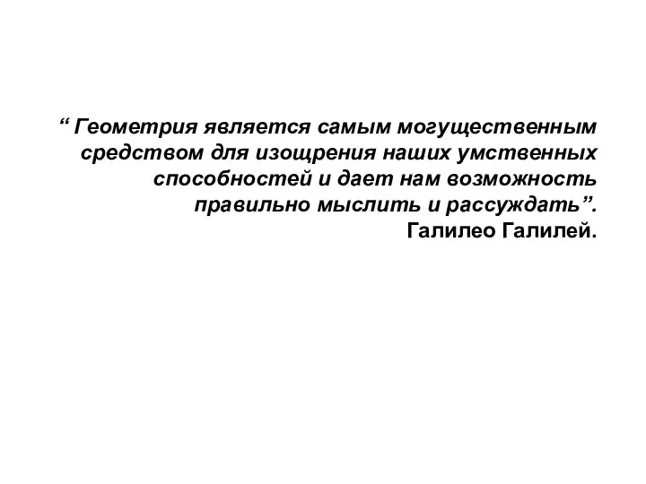 “ Геометрия является самым могущественным средством для изощрения наших умственных способностей и