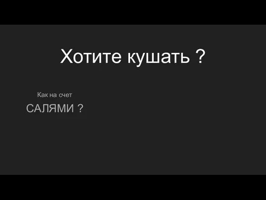 Хотите кушать ? Как на счет САЛЯМИ ?