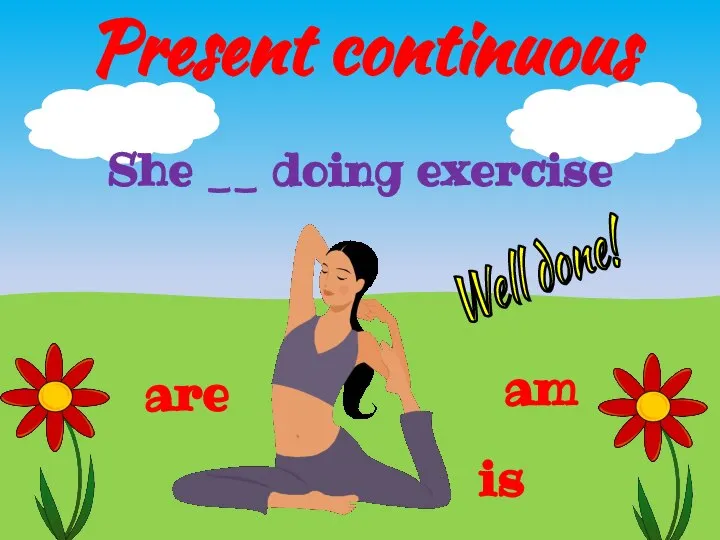 Present continuous is am She __ doing exercise are Well done!