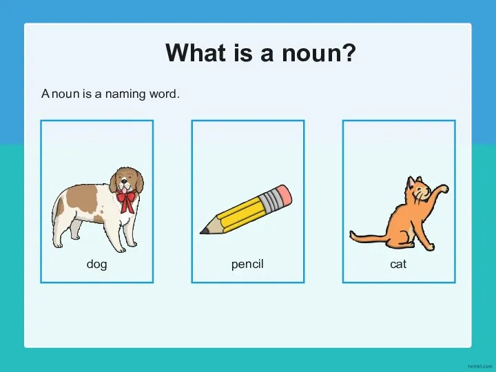 What is a noun? A noun is a naming word. pencil cat