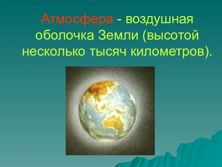 Атмосфера - воздушная оболочка Земли (высотой несколько тысяч километров).
