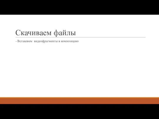 Скачиваем файлы - Вставляем видеофрагменты в композицию