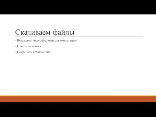 Скачиваем файлы - Вставляем видеофрагменты в композицию - Пишем заголовок - Сохраняем композицию