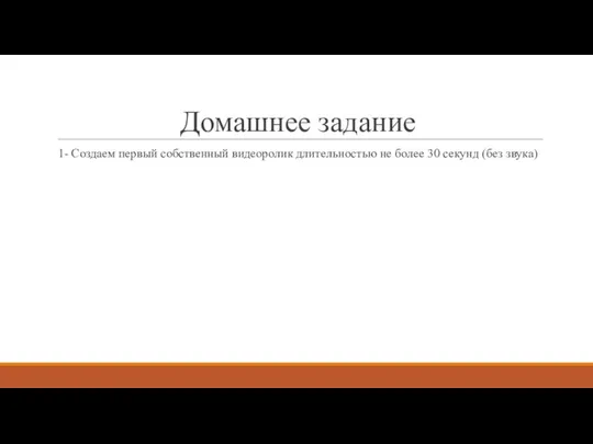 Домашнее задание 1- Создаем первый собственный видеоролик длительностью не более 30 секунд (без звука)