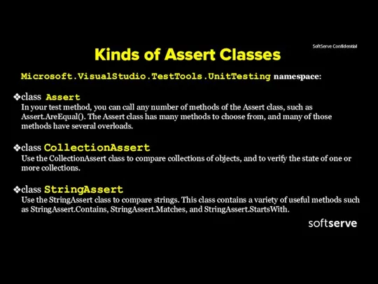 Kinds of Assert Classes Microsoft.VisualStudio.TestTools.UnitTesting namespace: class Assert In your test method,
