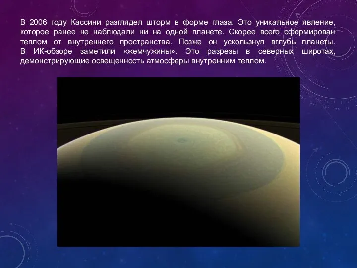 В 2006 году Кассини разглядел шторм в форме глаза. Это уникальное явление,