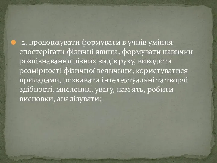 2. продовжувати формувати в учнів уміння спостерігати фізичні явища, формувати навички розпізнавання