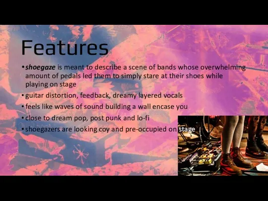 Features shoegaze is meant to describe a scene of bands whose overwhelming