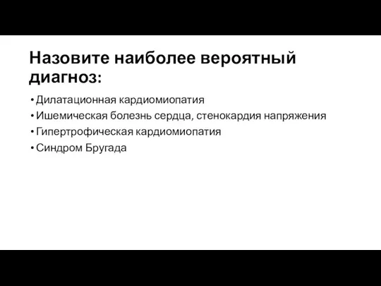 Назовите наиболее вероятный диагноз: Дилатационная кардиомиопатия Ишемическая болезнь сердца, стенокардия напряжения Гипертрофическая кардиомиопатия Синдром Бругада