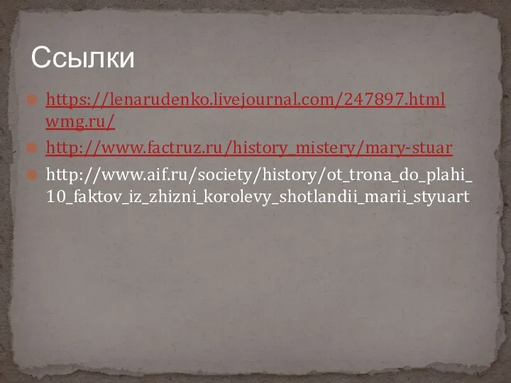 https://lenarudenko.livejournal.com/247897.html wmg.ru/ http://www.factruz.ru/history_mistery/mary-stuar http://www.aif.ru/society/history/ot_trona_do_plahi_10_faktov_iz_zhizni_korolevy_shotlandii_marii_styuart Ссылки