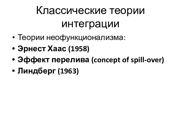 Классические теории интеграции Теории неофункционализма: Эрнест Хаас (1958) Эффект перелива (concept of spill-over) Линдберг (1963)