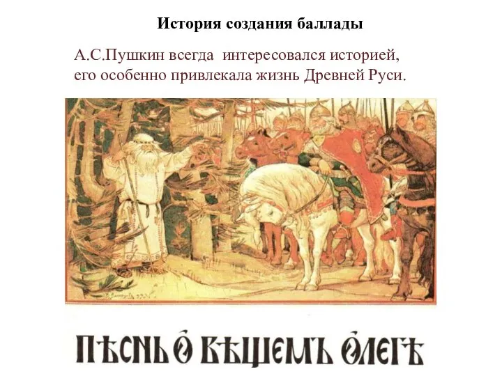 А.С.Пушкин всегда интересовался историей, его особенно привлекала жизнь Древней Руси. История создания баллады