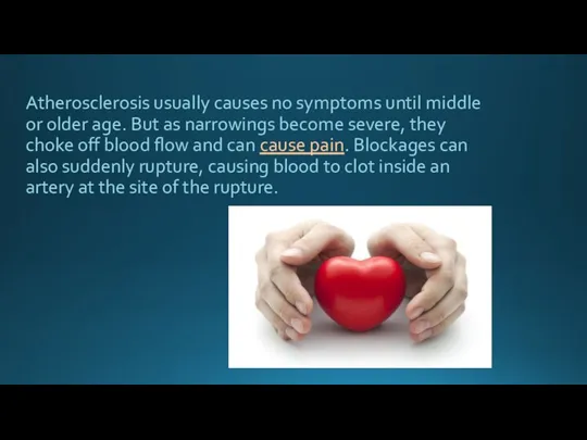 Atherosclerosis usually causes no symptoms until middle or older age. But as