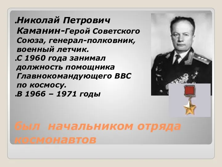 был начальником отряда космонавтов Николай Петрович Каманин-Герой Советского Союза, генерал-полковник, военный летчик.