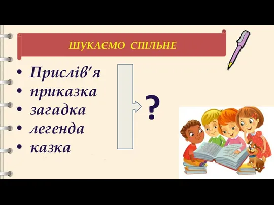 Прислів’я приказка загадка легенда казка ШУКАЄМО СПІЛЬНЕ ?