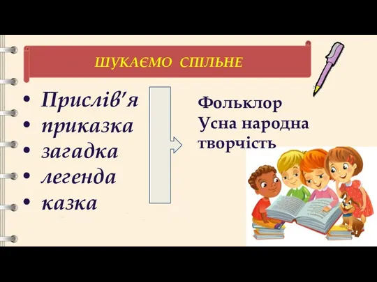 Прислів’я приказка загадка легенда казка ШУКАЄМО СПІЛЬНЕ Фольклор Усна народна творчість