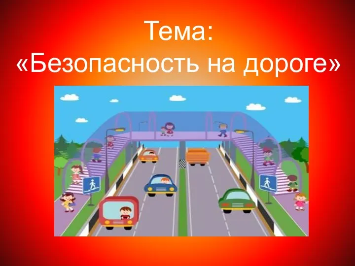 Тема: «Безопасность на дороге»
